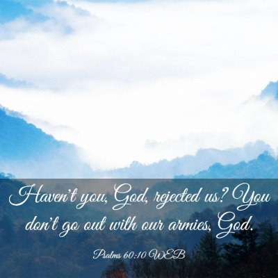 Picture 03 - Psalms 60:10 WEB - Haven't you, God, rejected us? You don't go out - Bible Verse Picture