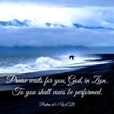 Picture 03 - Psalms 65:1 WEB - Praise waits for you, God, in Zion. To you shall - Bible Verse Picture