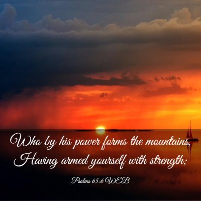 Picture 03 - Psalms 65:6 WEB - Who by his power forms the mountains, Having - Bible Verse Picture