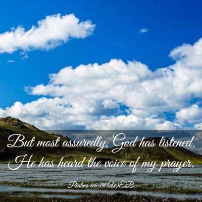 Picture 03 - Psalms 66:19 WEB - But most assuredly, God has listened. He has - Bible Verse Picture