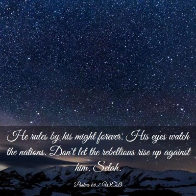 Picture 03 - Psalms 66:7 WEB - He rules by his might forever. His eyes watch the - Bible Verse Picture