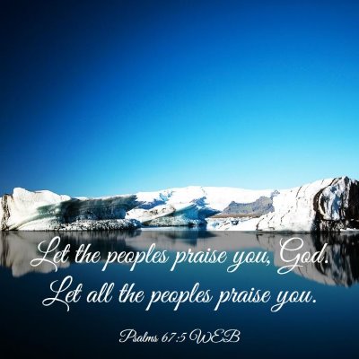Picture 03 - Psalms 67:5 WEB - Let the peoples praise you, God. Let all the - Bible Verse Picture