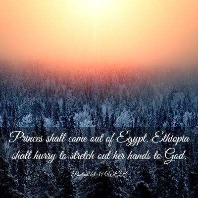 Picture 03 - Psalms 68:31 WEB - Princes shall come out of Egypt. Ethiopia shall - Bible Verse Picture