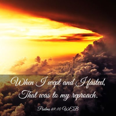 Picture 03 - Psalms 69:10 WEB - When I wept and I fasted, That was to my - Bible Verse Picture