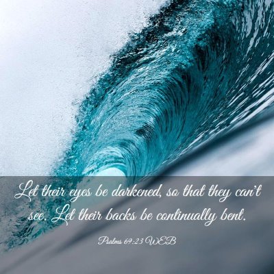 Picture 03 - Psalms 69:23 WEB - Let their eyes be darkened, so that they can't - Bible Verse Picture