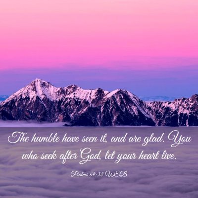 Picture 03 - Psalms 69:32 WEB - The humble have seen it, and are glad. You who - Bible Verse Picture
