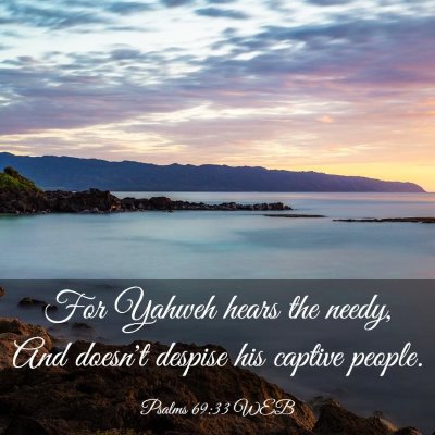 Picture 03 - Psalms 69:33 WEB - For Yahweh hears the needy, And doesn't despise - Bible Verse Picture
