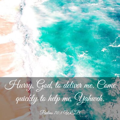 Picture 03 - Psalms 70:1 WEB - Hurry, God, to deliver me. Come quickly to help - Bible Verse Picture