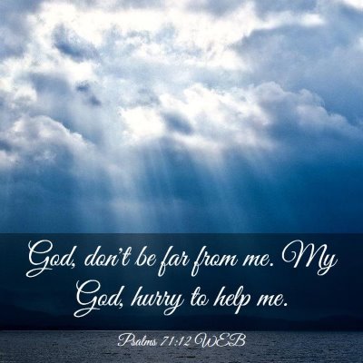 Picture 03 - Psalms 71:12 WEB - God, don't be far from me. My God, hurry to help - Bible Verse Picture
