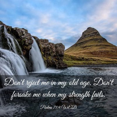 Picture 03 - Psalms 71:9 WEB - Don't reject me in my old age. Don't forsake me - Bible Verse Picture