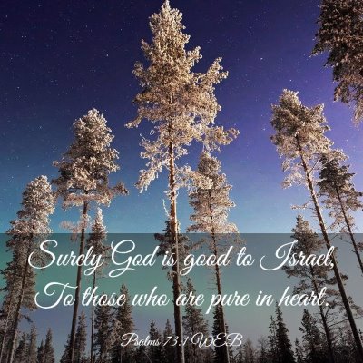 Picture 03 - Psalms 73:1 WEB - Surely God is good to Israel, To those who are - Bible Verse Picture