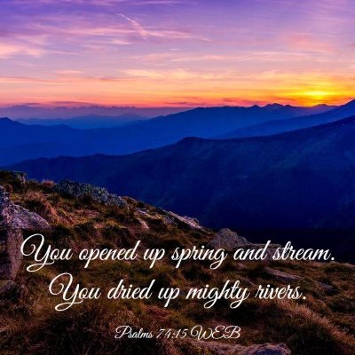 Picture 03 - Psalms 74:15 WEB - You opened up spring and stream. You dried up - Bible Verse Picture