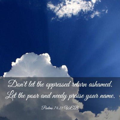 Picture 03 - Psalms 74:21 WEB - Don't let the oppressed return ashamed. Let the - Bible Verse Picture