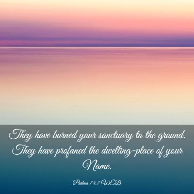 Picture 03 - Psalms 74:7 WEB - They have burned your sanctuary to the ground. - Bible Verse Picture