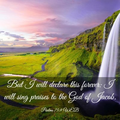 Picture 03 - Psalms 75:9 WEB - But I will declare this forever: I will sing - Bible Verse Picture