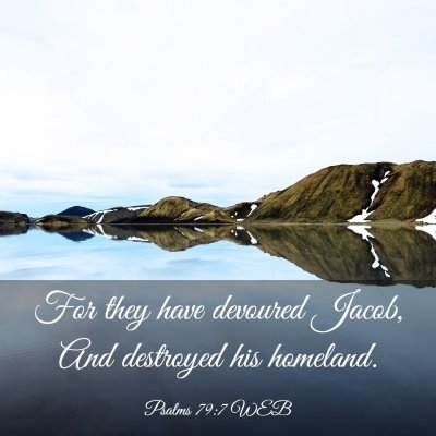 Picture 03 - Psalms 79:7 WEB - For they have devoured Jacob, And destroyed his - Bible Verse Picture