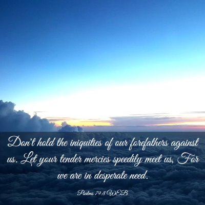 Picture 03 - Psalms 79:8 WEB - Don't hold the iniquities of our forefathers - Bible Verse Picture