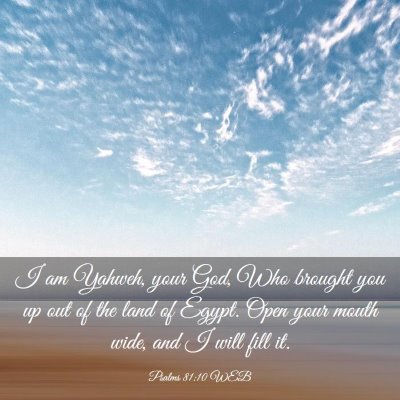 Picture 03 - Psalms 81:10 WEB - I am Yahweh, your God, Who brought you up out of - Bible Verse Picture