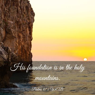 Picture 03 - Psalms 87:1 WEB - His foundation is in the holy - Bible Verse Picture