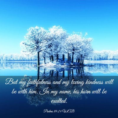 Picture 03 - Psalms 89:24 WEB - But my faithfulness and my loving kindness will - Bible Verse Picture