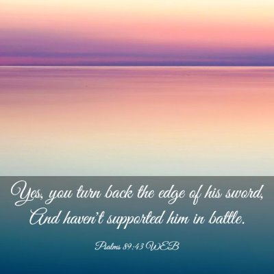 Picture 03 - Psalms 89:43 WEB - Yes, you turn back the edge of his sword, And - Bible Verse Picture