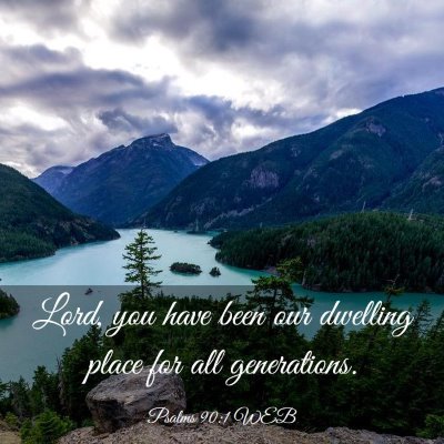 Picture 03 - Psalms 90:1 WEB - Lord, you have been our dwelling place for all - Bible Verse Picture
