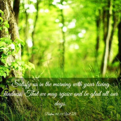 Picture 03 - Psalms 90:14 WEB - Satisfy us in the morning with your loving - Bible Verse Picture