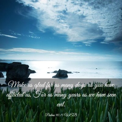 Picture 03 - Psalms 90:15 WEB - Make us glad for as many days as you have - Bible Verse Picture