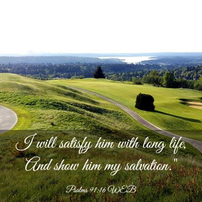 Picture 03 - Psalms 91:16 WEB - I will satisfy him with long life, And show him - Bible Verse Picture