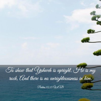 Picture 03 - Psalms 92:15 WEB - To show that Yahweh is upright. He is my rock, - Bible Verse Picture