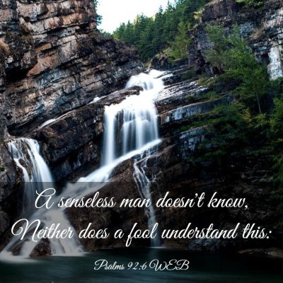 Picture 03 - Psalms 92:6 WEB - A senseless man doesn't know, Neither does a fool - Bible Verse Picture