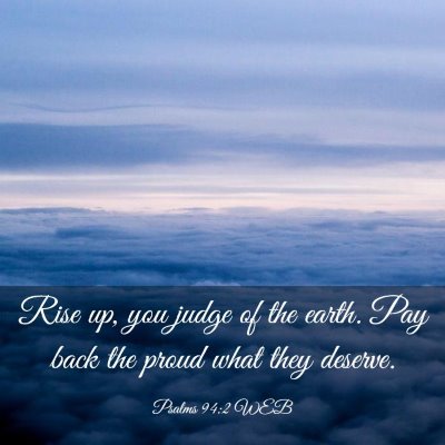 Picture 03 - Psalms 94:2 WEB - Rise up, you judge of the earth. Pay back the - Bible Verse Picture