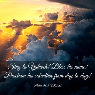 Picture 03 - Psalms 96:2 WEB - Sing to Yahweh! Bless his name! Proclaim his - Bible Verse Picture