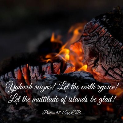 Picture 03 - Psalms 97:1 WEB - Yahweh reigns! Let the earth rejoice! Let the - Bible Verse Picture