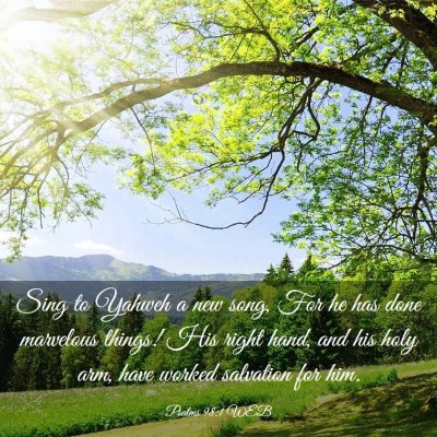 Picture 03 - Psalms 98:1 WEB - Sing to Yahweh a new song, For he has done - Bible Verse Picture