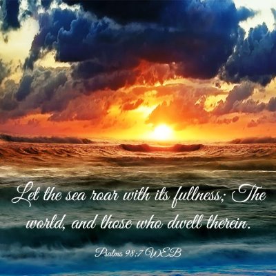 Picture 03 - Psalms 98:7 WEB - Let the sea roar with its fullness; The world, - Bible Verse Picture