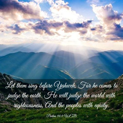 Picture 03 - Psalms 98:9 WEB - Let them sing before Yahweh, For he comes to - Bible Verse Picture