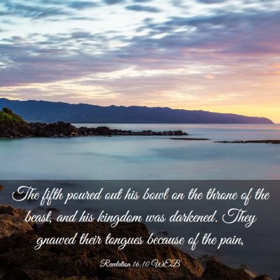 Picture 03 - Revelation 16:10 WEB - The fifth poured out his bowl on the throne of - Bible Verse Picture