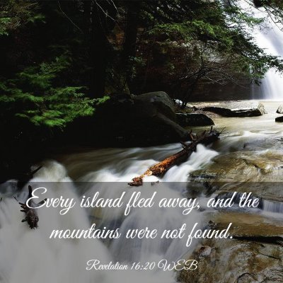 Picture 03 - Revelation 16:20 WEB - Every island fled away, and the mountains were - Bible Verse Picture