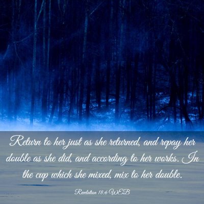 Picture 03 - Revelation 18:6 WEB - Return to her just as she returned, and repay her - Bible Verse Picture
