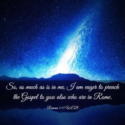 Picture 03 - Romans 1:15 WEB - So, as much as is in me, I am eager to preach the - Bible Verse Picture
