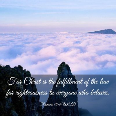 Picture 03 - Romans 10:4 WEB - For Christ is the fulfillment of the law for - Bible Verse Picture