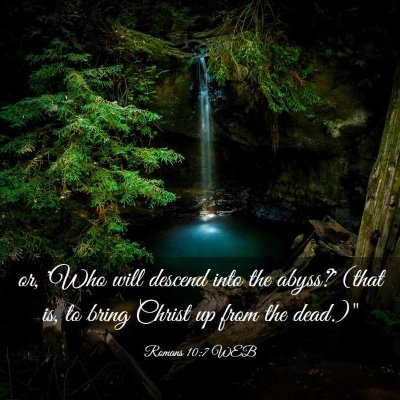 Picture 03 - Romans 10:7 WEB - or, 'Who will descend into the abyss?' (that is, - Bible Verse Picture