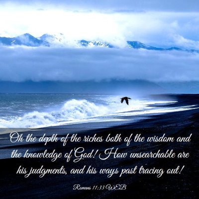 Picture 03 - Romans 11:33 WEB - Oh the depth of the riches both of the wisdom and - Bible Verse Picture