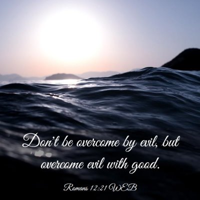 Picture 03 - Romans 12:21 WEB - Don't be overcome by evil, but overcome evil with - Bible Verse Picture
