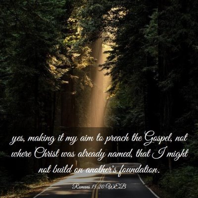 Picture 03 - Romans 15:20 WEB - yes, making it my aim to preach the Gospel, not - Bible Verse Picture