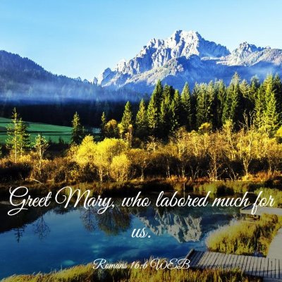 Picture 03 - Romans 16:6 WEB - Greet Mary, who labored much for - Bible Verse Picture