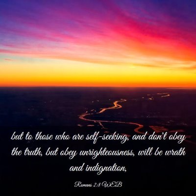 Picture 03 - Romans 2:8 WEB - but to those who are self-seeking, and don't obey - Bible Verse Picture