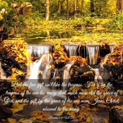Picture 03 - Romans 5:15 WEB - But the free gift isn't like the trespass. For if - Bible Verse Picture