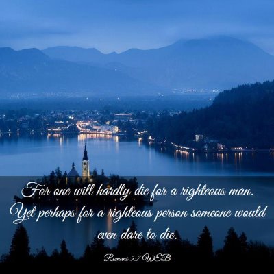 Picture 03 - Romans 5:7 WEB - For one will hardly die for a righteous man. Yet - Bible Verse Picture